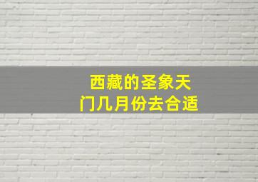 西藏的圣象天门几月份去合适