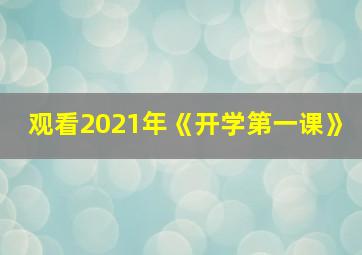 观看2021年《开学第一课》