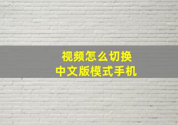 视频怎么切换中文版模式手机