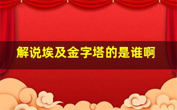 解说埃及金字塔的是谁啊