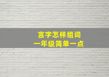 言字怎样组词一年级简单一点