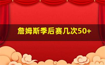 詹姆斯季后赛几次50+