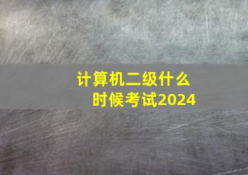 计算机二级什么时候考试2024