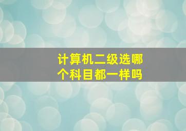 计算机二级选哪个科目都一样吗