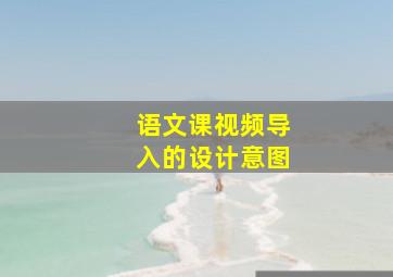 语文课视频导入的设计意图