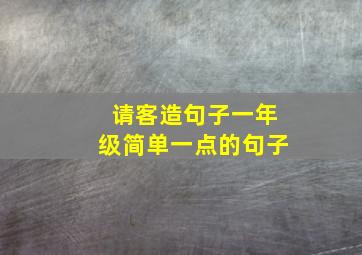 请客造句子一年级简单一点的句子