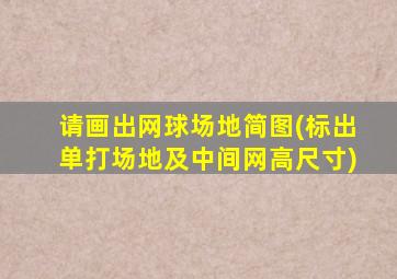 请画出网球场地简图(标出单打场地及中间网高尺寸)