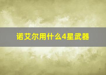 诺艾尔用什么4星武器