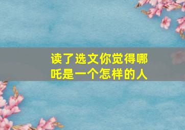 读了选文你觉得哪吒是一个怎样的人