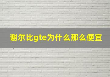 谢尔比gte为什么那么便宜