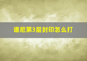 谱尼第3层封印怎么打