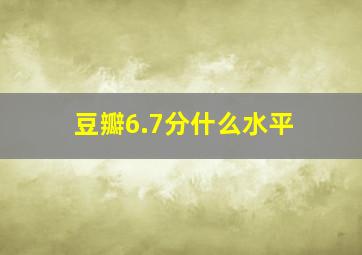 豆瓣6.7分什么水平