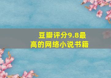 豆瓣评分9.8最高的网络小说书籍