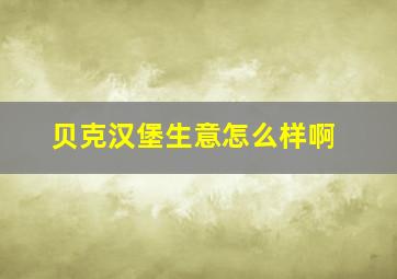 贝克汉堡生意怎么样啊