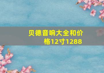 贝德音响大全和价格12寸1288