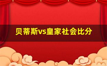 贝蒂斯vs皇家社会比分