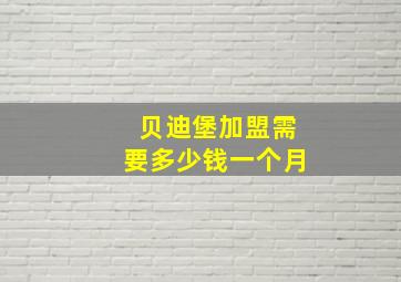 贝迪堡加盟需要多少钱一个月