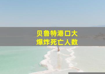 贝鲁特港口大爆炸死亡人数