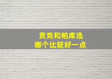 贡克和帕库选哪个比较好一点