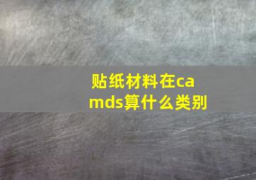 贴纸材料在camds算什么类别