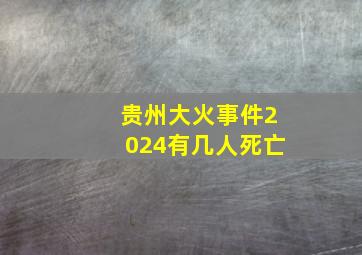 贵州大火事件2024有几人死亡