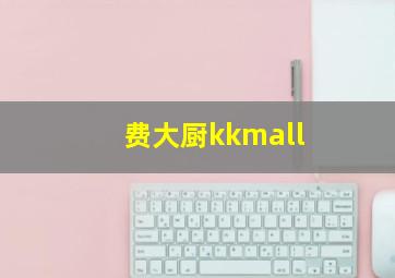 费大厨kkmall