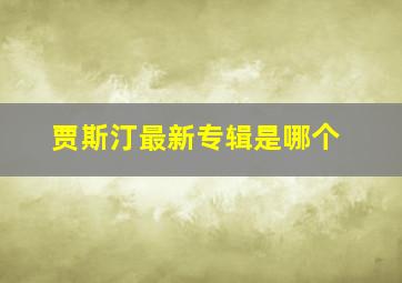 贾斯汀最新专辑是哪个