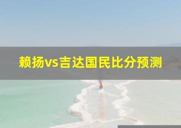 赖扬vs吉达国民比分预测