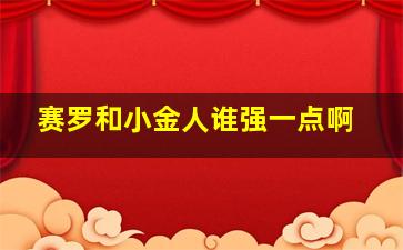 赛罗和小金人谁强一点啊