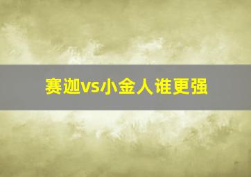 赛迦vs小金人谁更强