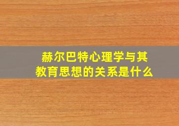 赫尔巴特心理学与其教育思想的关系是什么