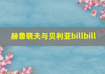 赫鲁晓夫与贝利亚billbill