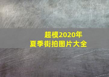 超模2020年夏季街拍图片大全