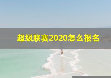 超级联赛2020怎么报名