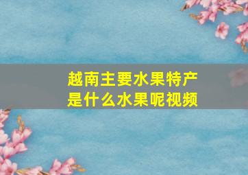 越南主要水果特产是什么水果呢视频