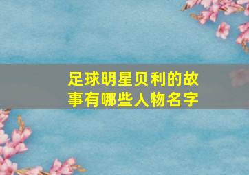 足球明星贝利的故事有哪些人物名字