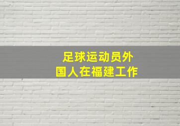 足球运动员外国人在福建工作