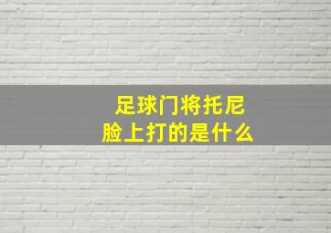 足球门将托尼脸上打的是什么