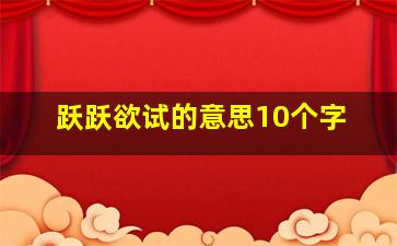 跃跃欲试的意思10个字