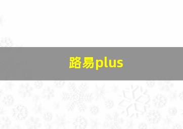 路易plus