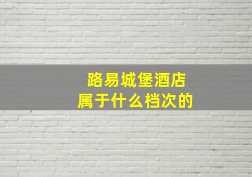 路易城堡酒店属于什么档次的