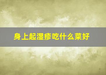 身上起湿疹吃什么菜好