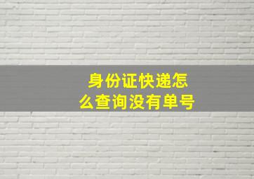 身份证快递怎么查询没有单号