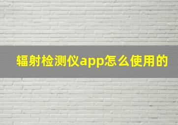 辐射检测仪app怎么使用的