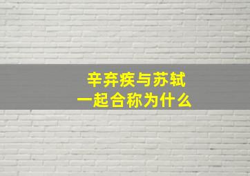 辛弃疾与苏轼一起合称为什么