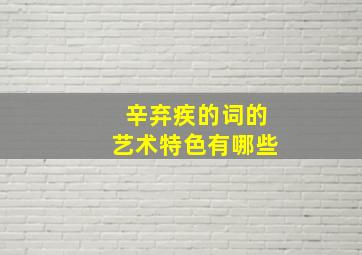 辛弃疾的词的艺术特色有哪些