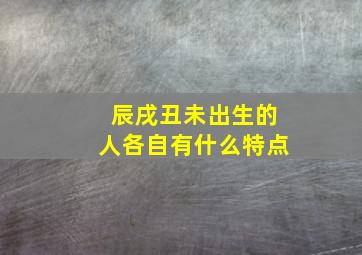 辰戌丑未出生的人各自有什么特点