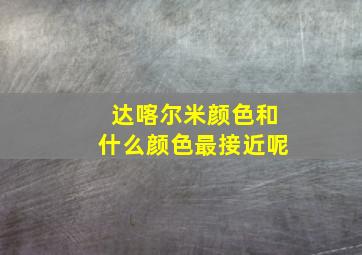 达喀尔米颜色和什么颜色最接近呢