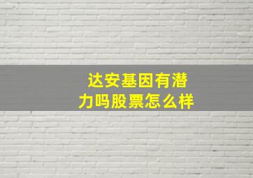 达安基因有潜力吗股票怎么样