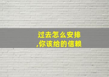 过去怎么安排,你该给的信赖